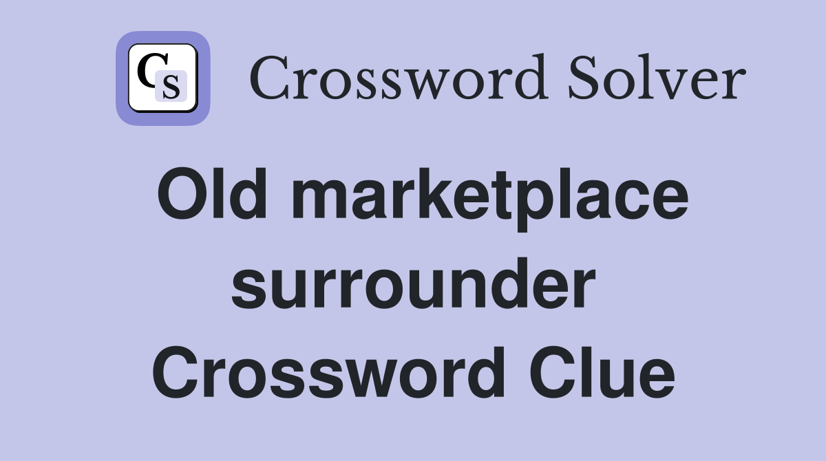 Old marketplace surrounder Crossword Clue