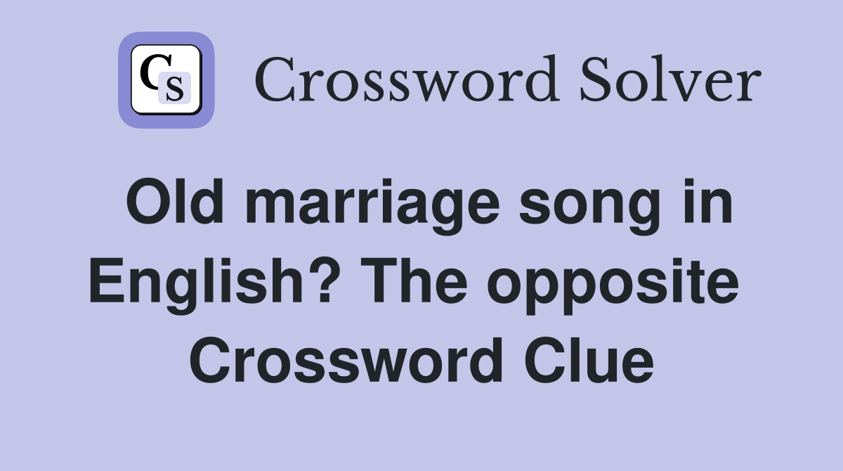Old marriage song in English? The opposite  Crossword Clue