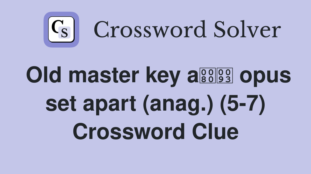 Old master key a opus set apart (anag.) (5-7) Crossword Clue