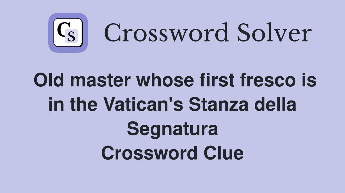 Old master whose first fresco is in the Vatican's Stanza della Segnatura Crossword Clue