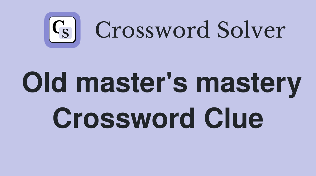 Old master's mastery Crossword Clue