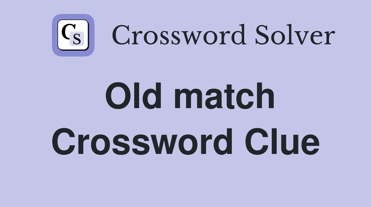 Old match Crossword Clue