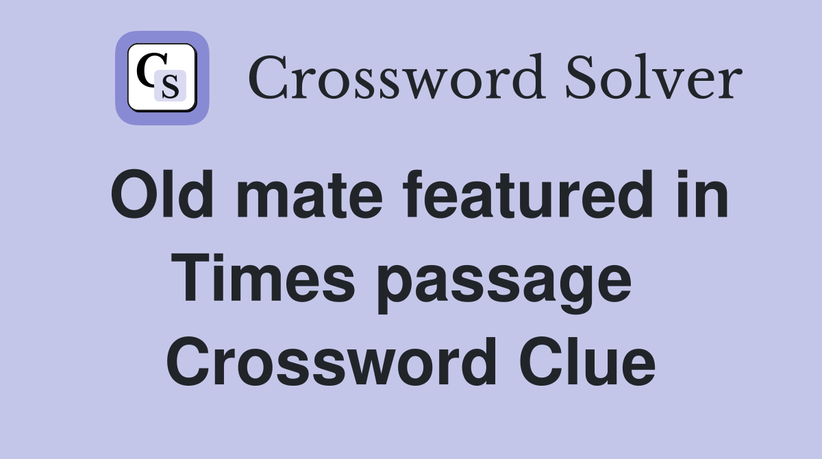 Old mate featured in Times passage  Crossword Clue