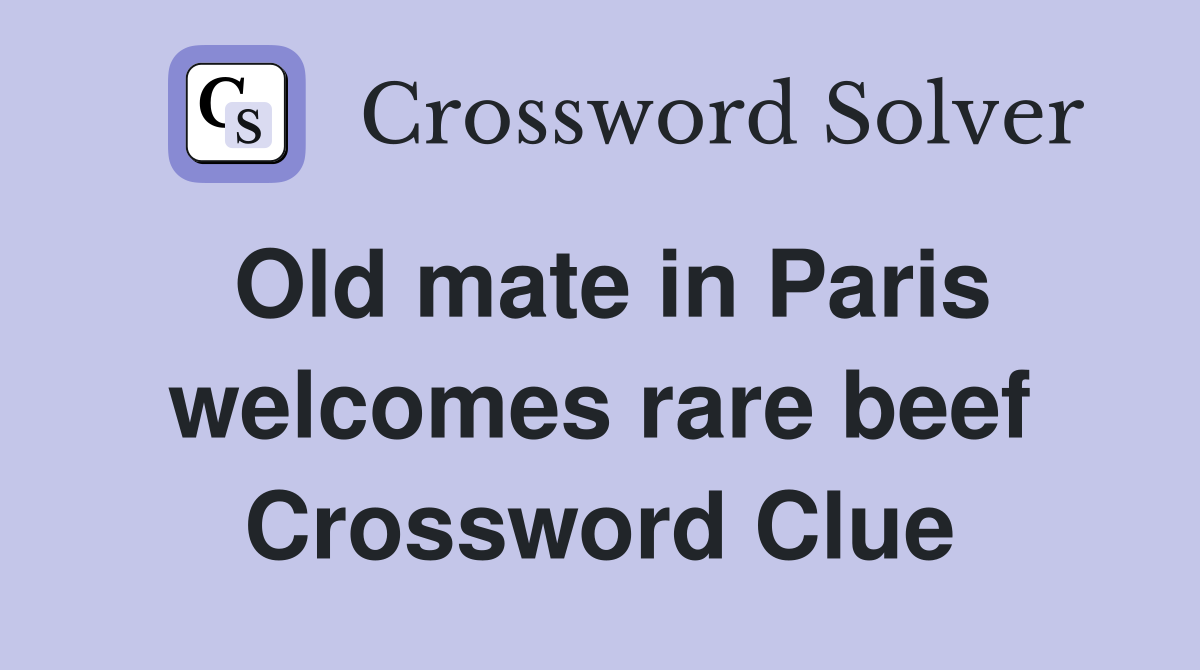 Old mate in Paris welcomes rare beef Crossword Clue