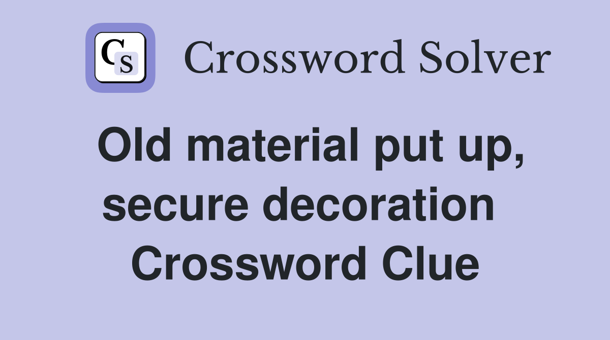 Old material put up, secure decoration  Crossword Clue