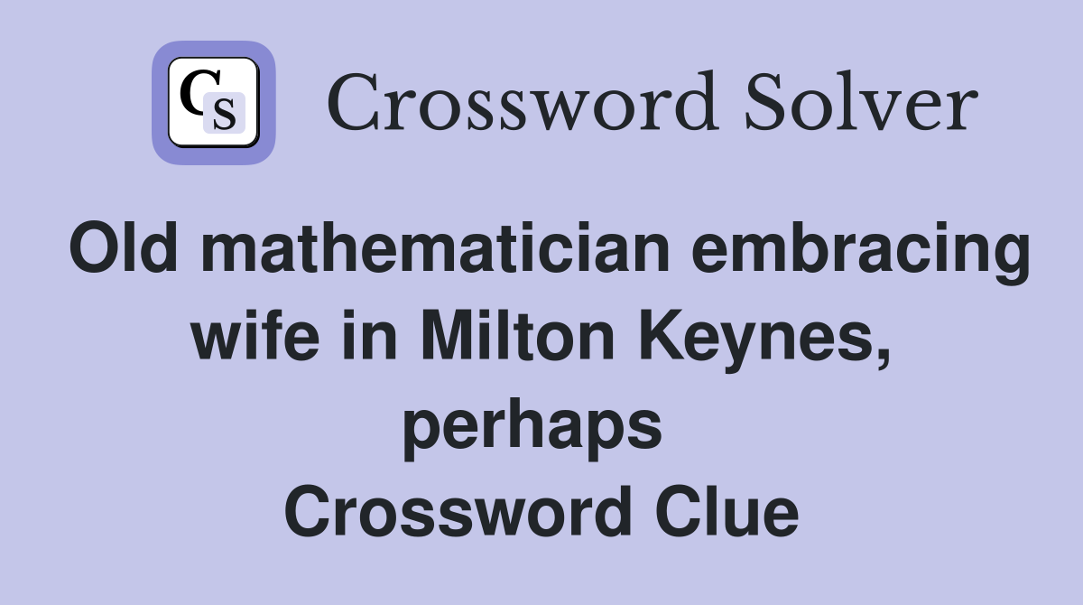 Old mathematician embracing wife in Milton Keynes, perhaps  Crossword Clue
