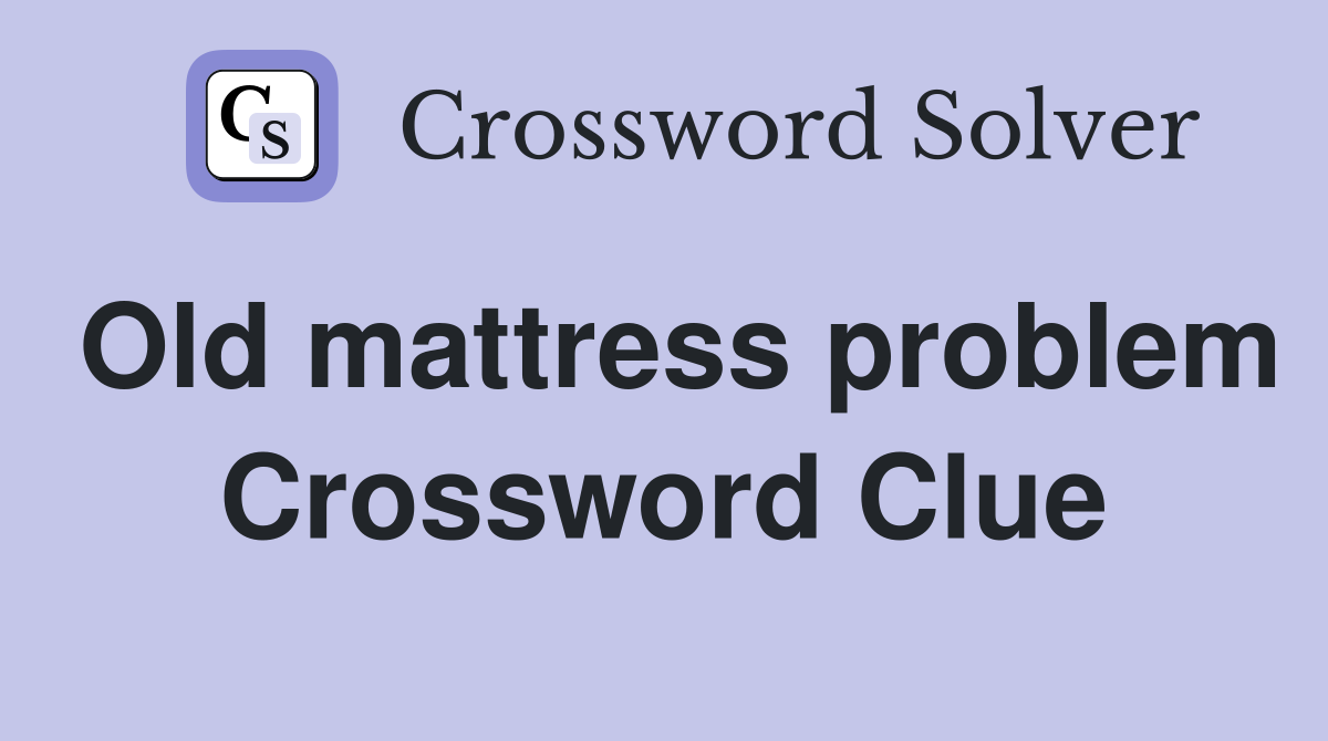 Old mattress problem Crossword Clue