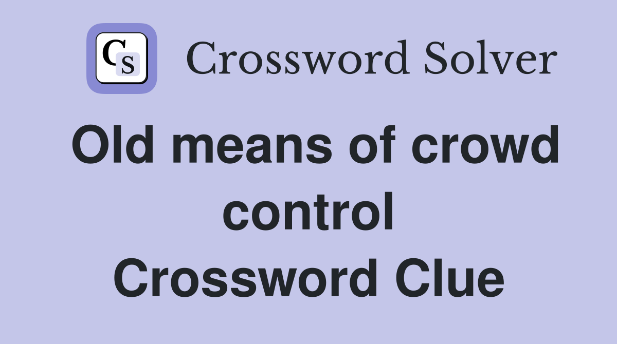 Old means of crowd control Crossword Clue