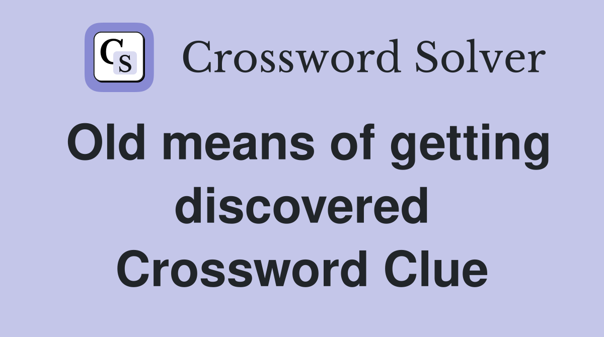 Old means of getting discovered Crossword Clue
