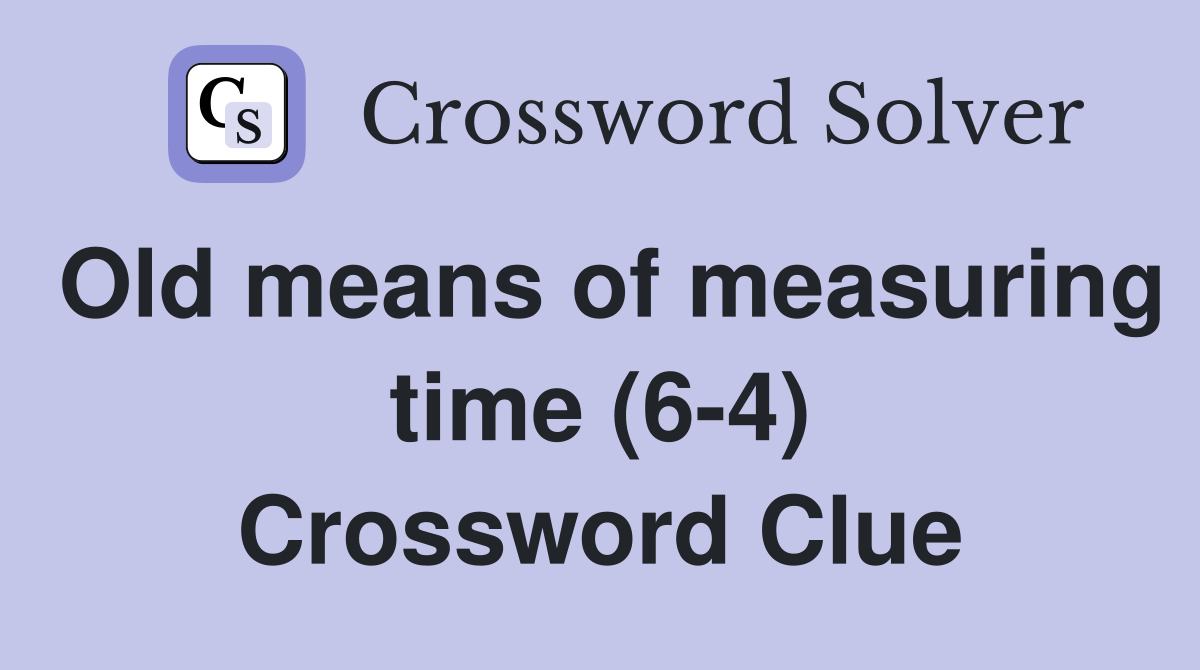 Old means of measuring time (6-4) Crossword Clue