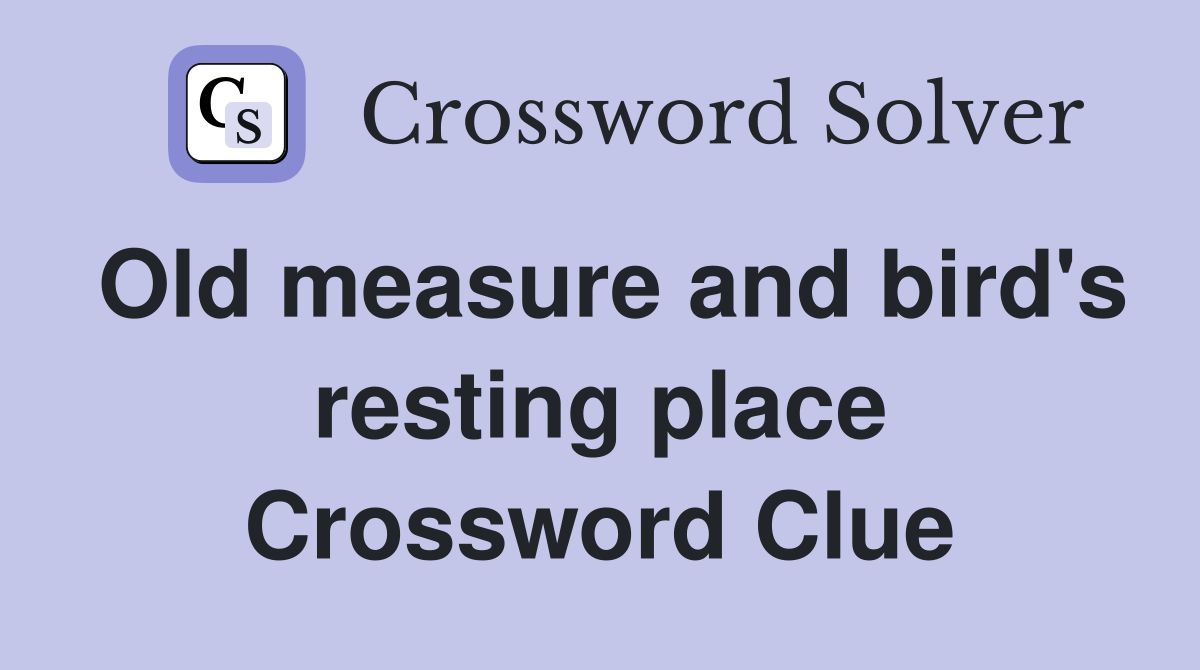Old measure and bird's resting place Crossword Clue