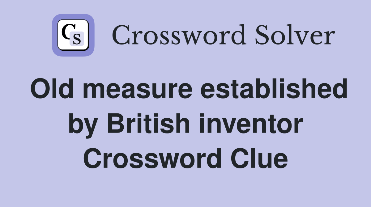 Old measure established by British inventor Crossword Clue