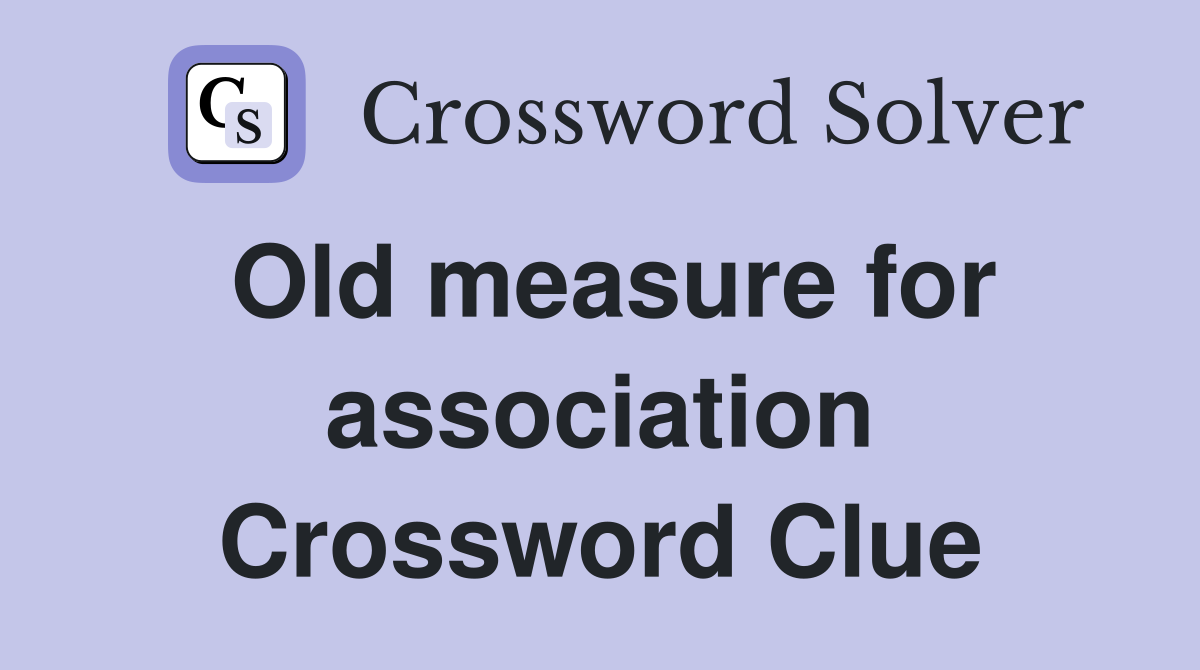 Old measure for association Crossword Clue