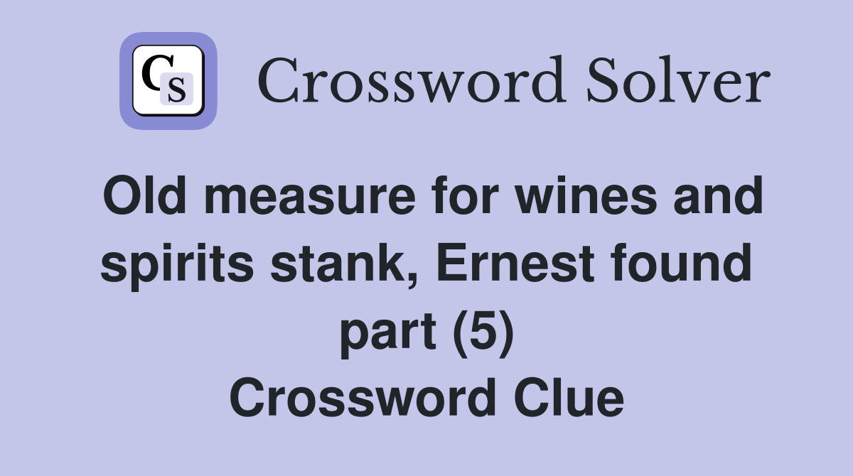 Old measure for wines and spirits stank, Ernest found part (5) Crossword Clue