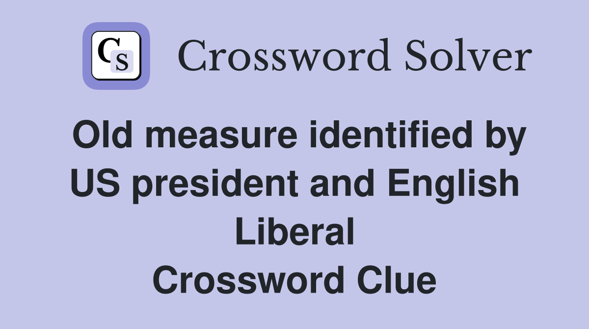 Old measure identified by US president and English Liberal Crossword Clue