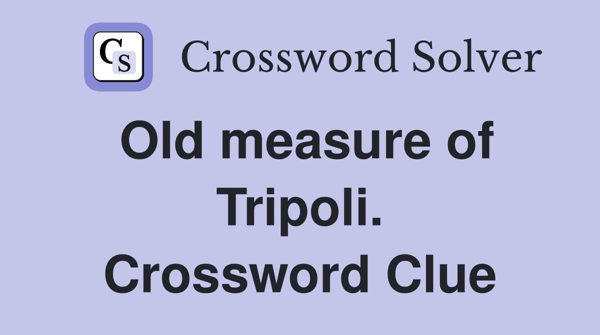 Old measure of Tripoli. Crossword Clue
