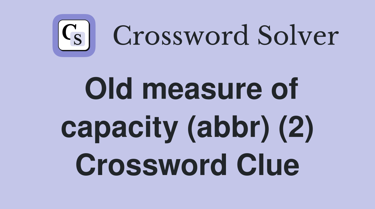 Old measure of capacity (abbr) (2) Crossword Clue