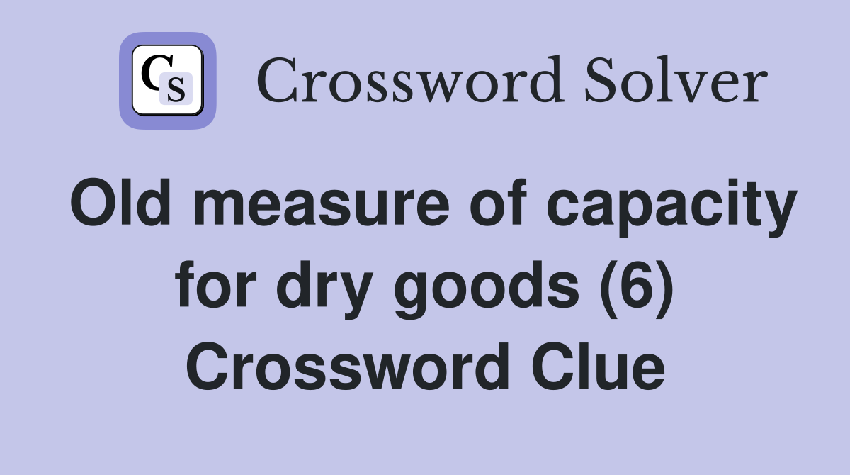 Old measure of capacity for dry goods (6) Crossword Clue