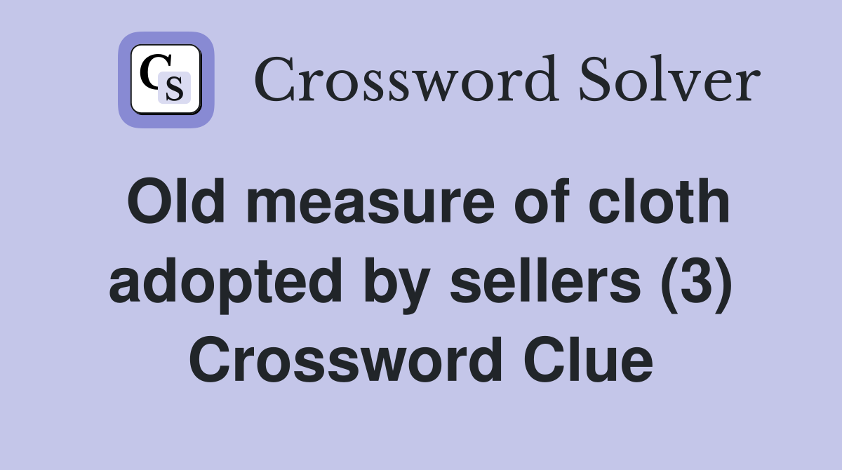 Old measure of cloth adopted by sellers (3) Crossword Clue