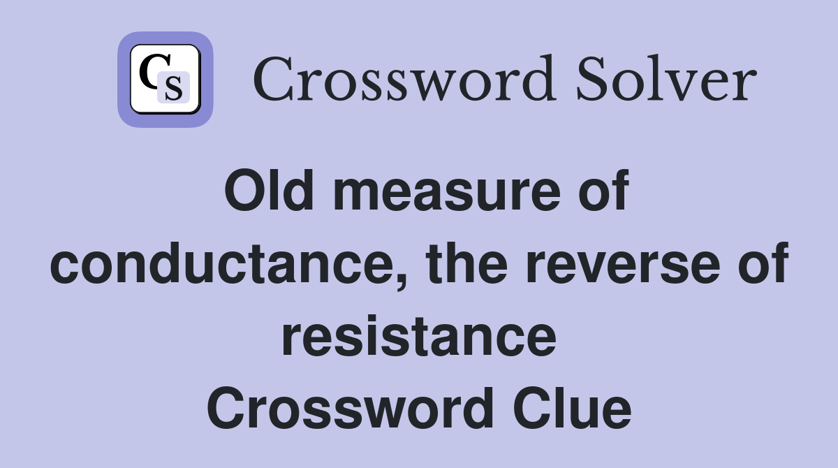 Old measure of conductance, the reverse of resistance Crossword Clue