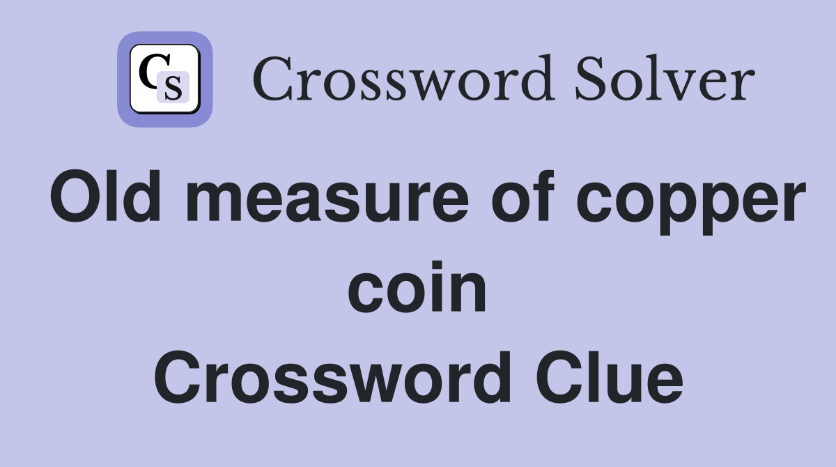 Old measure of copper coin Crossword Clue
