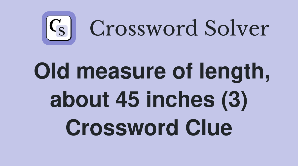 Old measure of length, about 45 inches (3) Crossword Clue