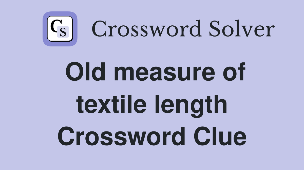 Old measure of textile length Crossword Clue