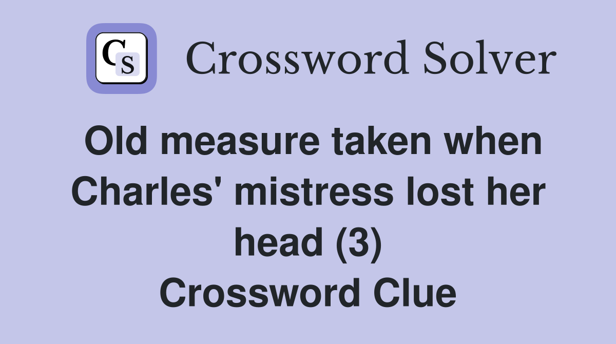 Old measure taken when Charles' mistress lost her head (3) Crossword Clue