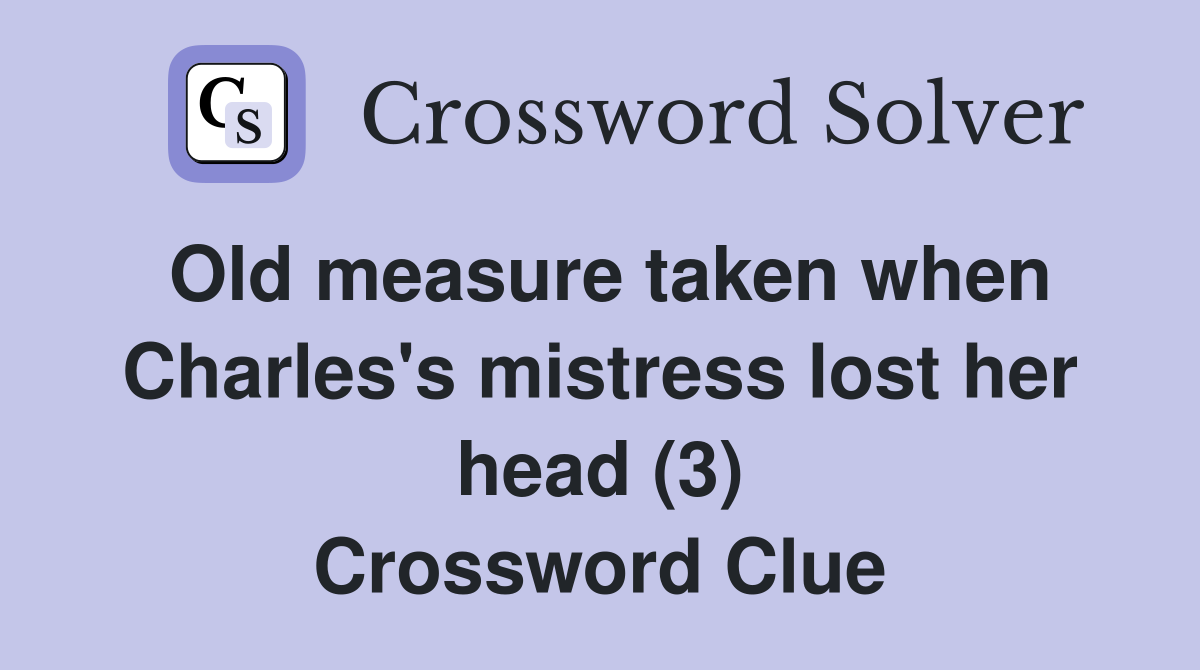 Old measure taken when Charles's mistress lost her head (3) Crossword Clue