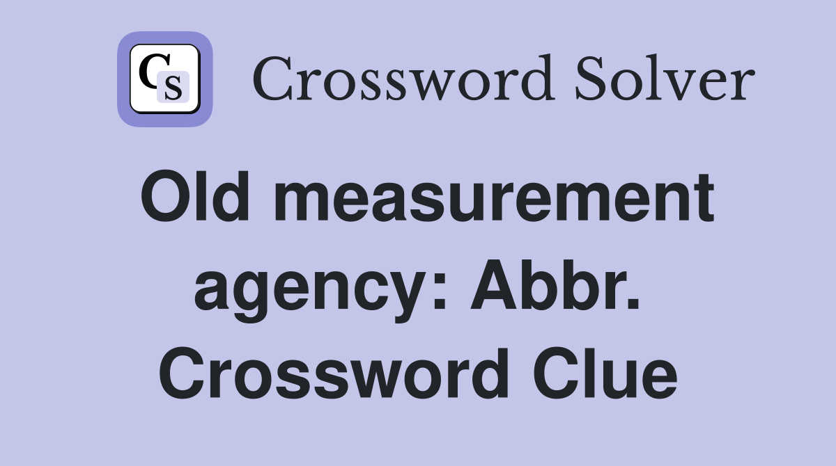 Old measurement agency: Abbr. Crossword Clue