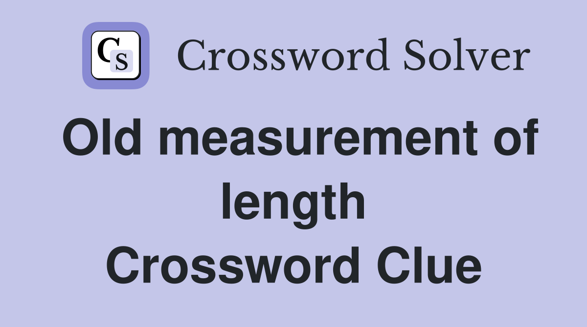 Old measurement of length Crossword Clue