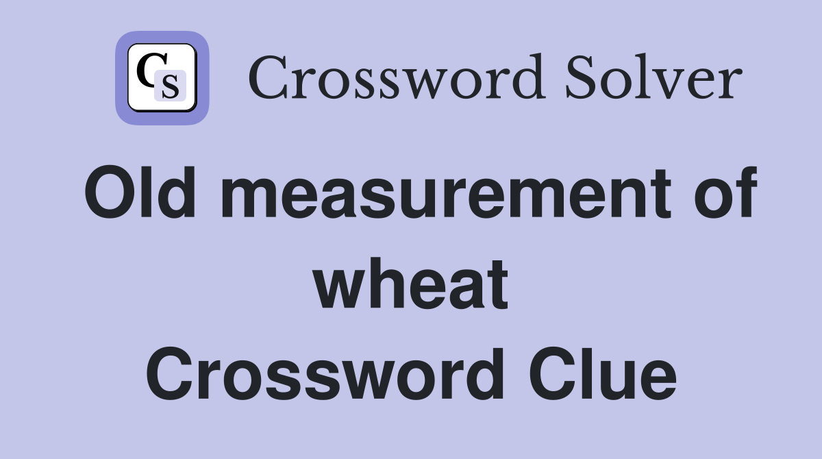 Old measurement of wheat Crossword Clue
