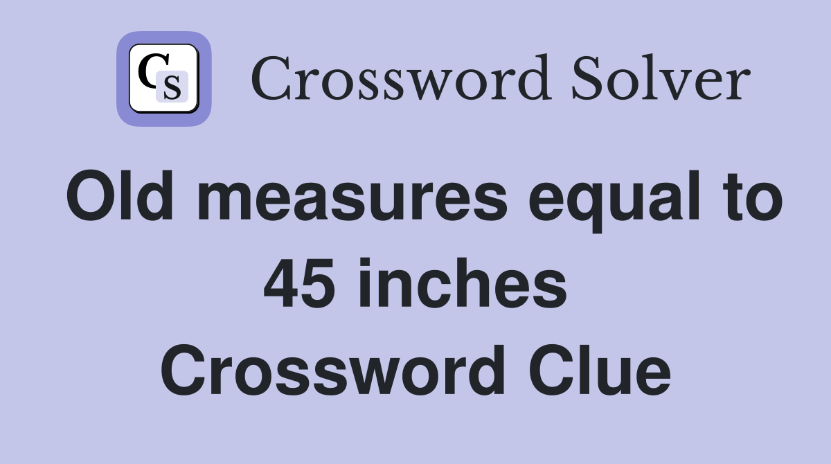 Old measures equal to 45 inches Crossword Clue