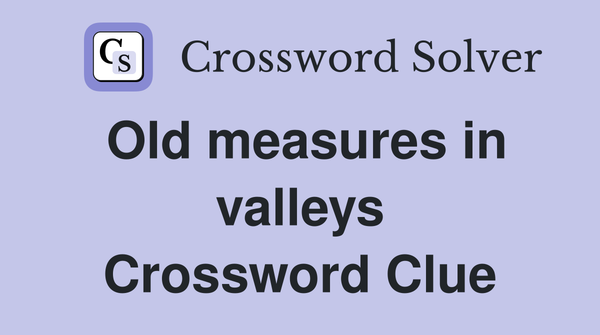 Old measures in valleys Crossword Clue