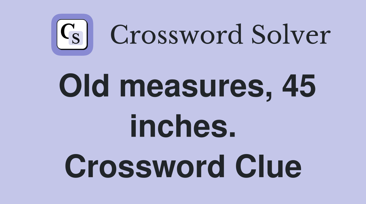Old measures, 45 inches. Crossword Clue