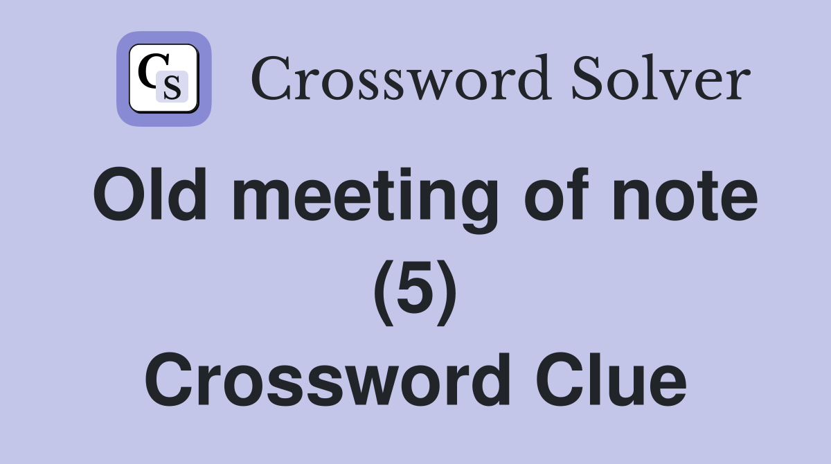 Old meeting of note (5) Crossword Clue