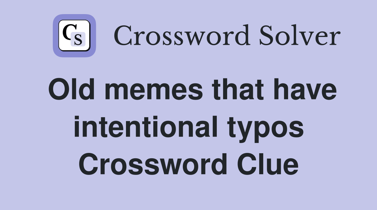 Old memes that have intentional typos Crossword Clue