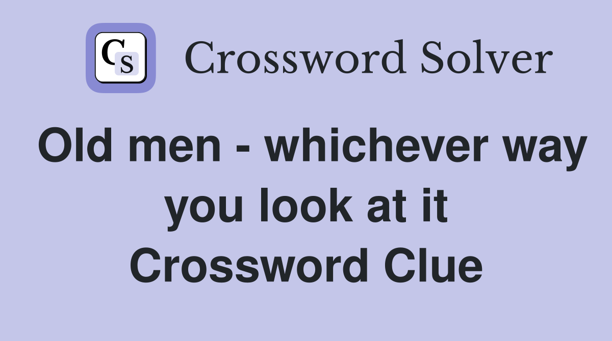 Old men - whichever way you look at it Crossword Clue