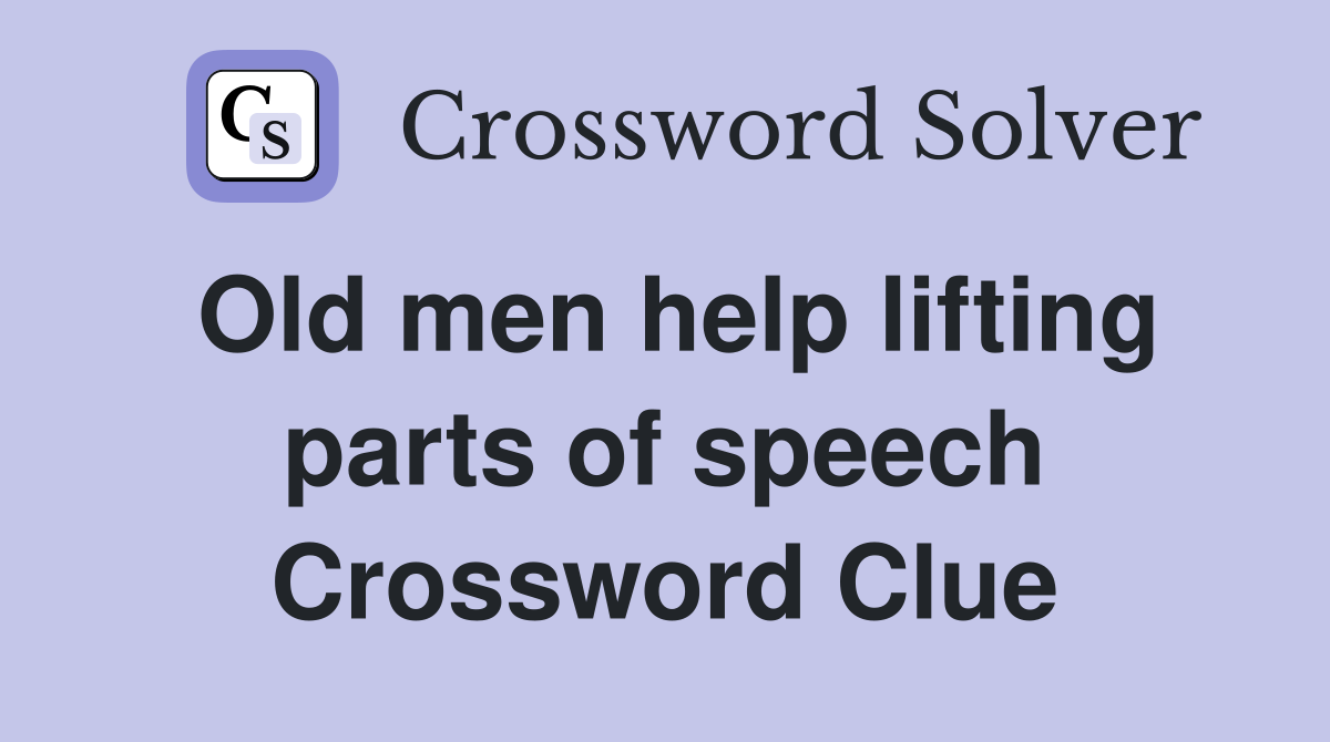 Old men help lifting parts of speech Crossword Clue