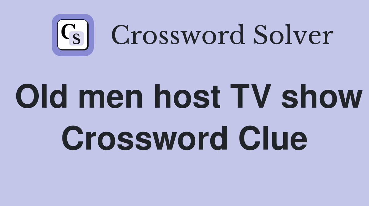 Old men host TV show Crossword Clue