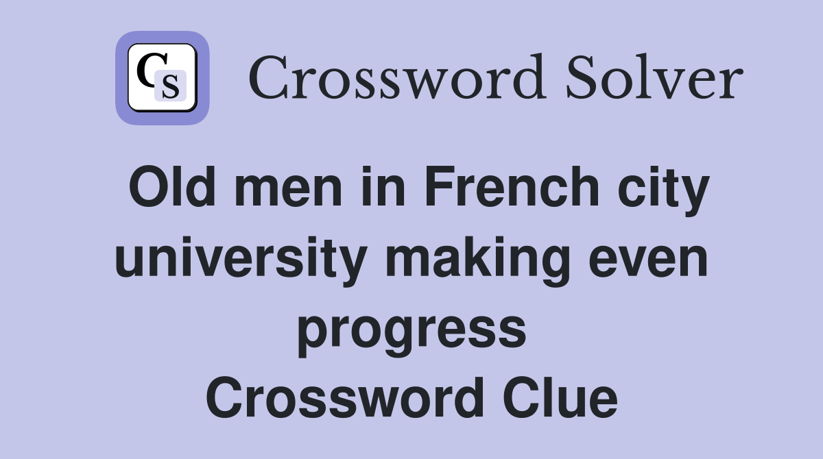 Old men in French city university making even progress Crossword Clue