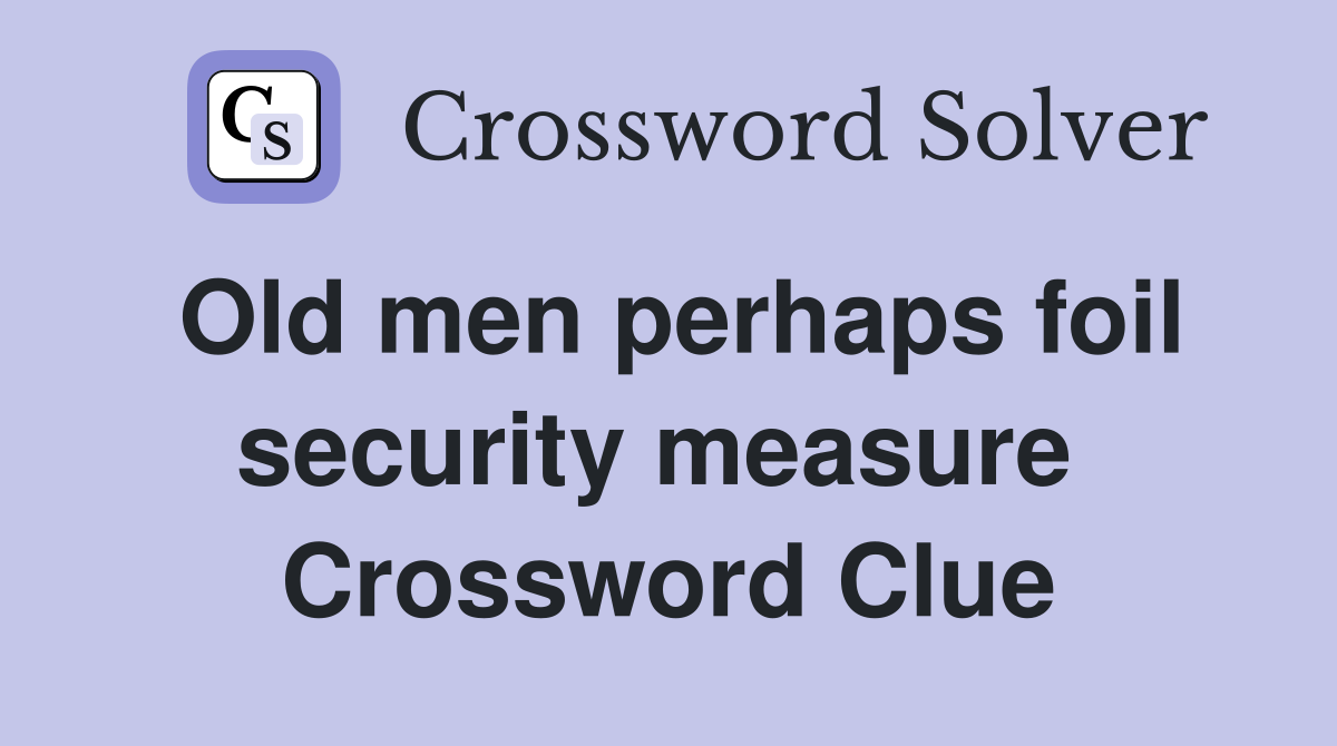 Old men perhaps foil security measure  Crossword Clue