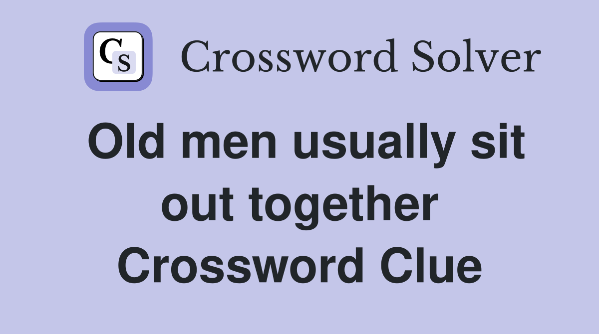 Old men usually sit out together Crossword Clue