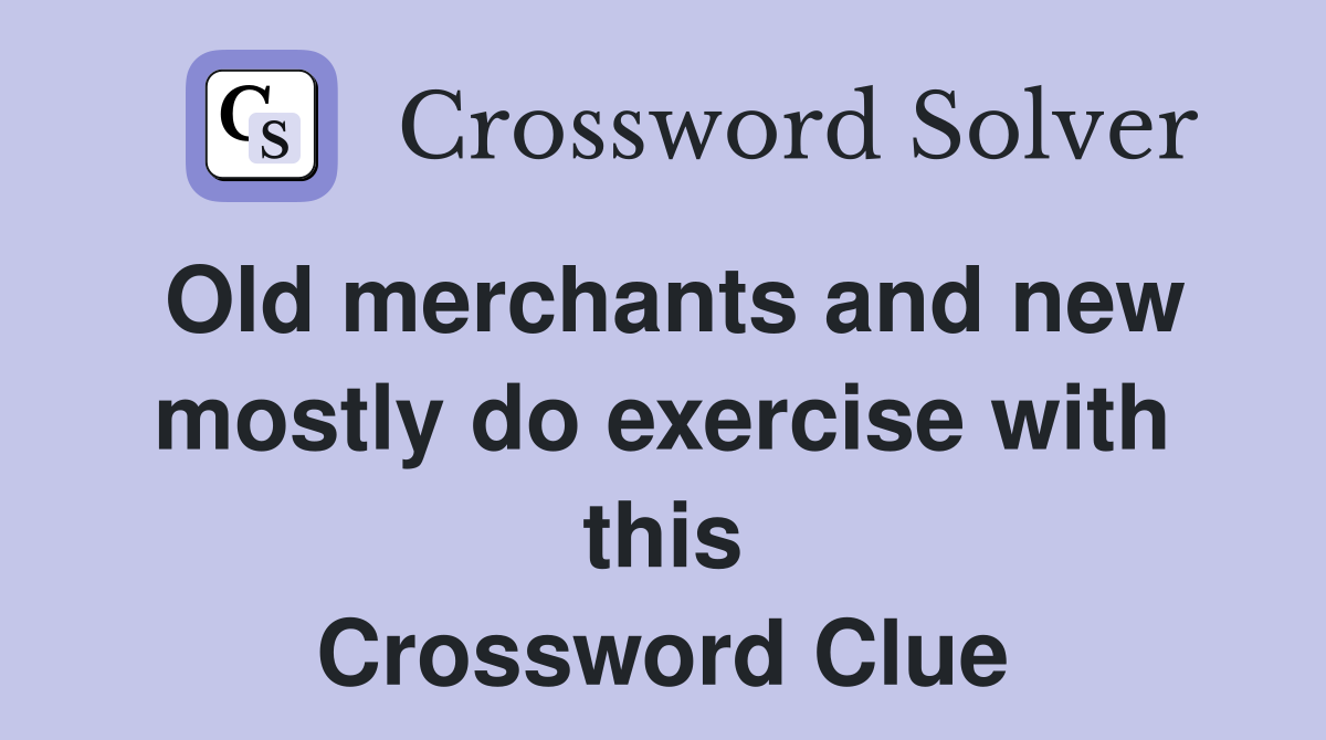 Old merchants and new mostly do exercise with this Crossword Clue