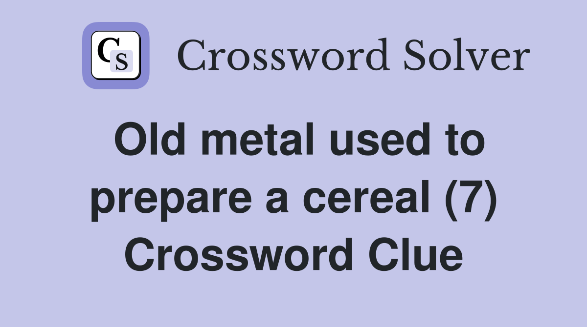 Old metal used to prepare a cereal (7) Crossword Clue