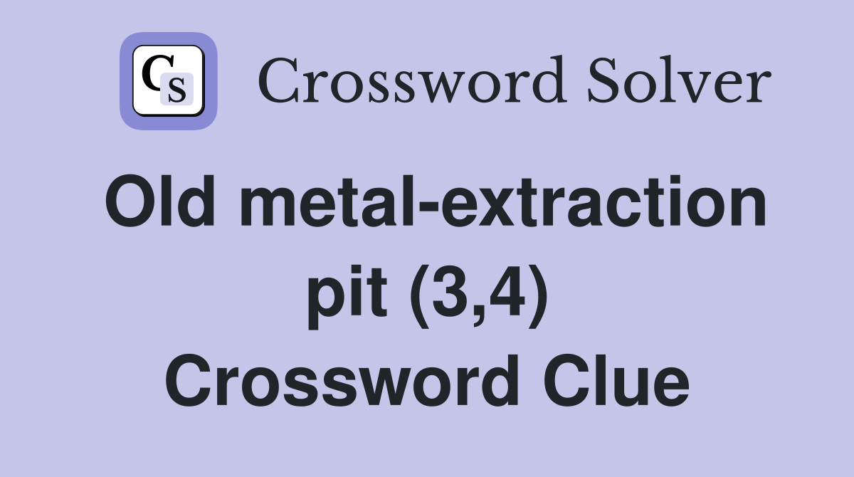 Old metal-extraction pit (3,4) Crossword Clue