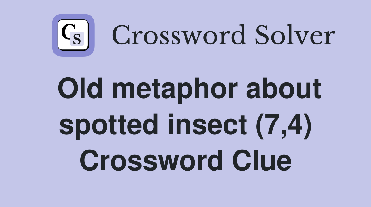 Old metaphor about spotted insect (7,4) Crossword Clue