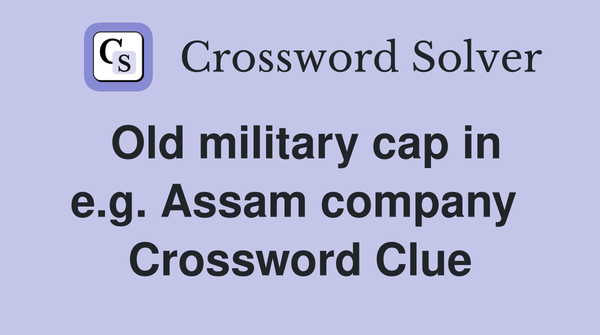 Old military cap in e.g. Assam company  Crossword Clue