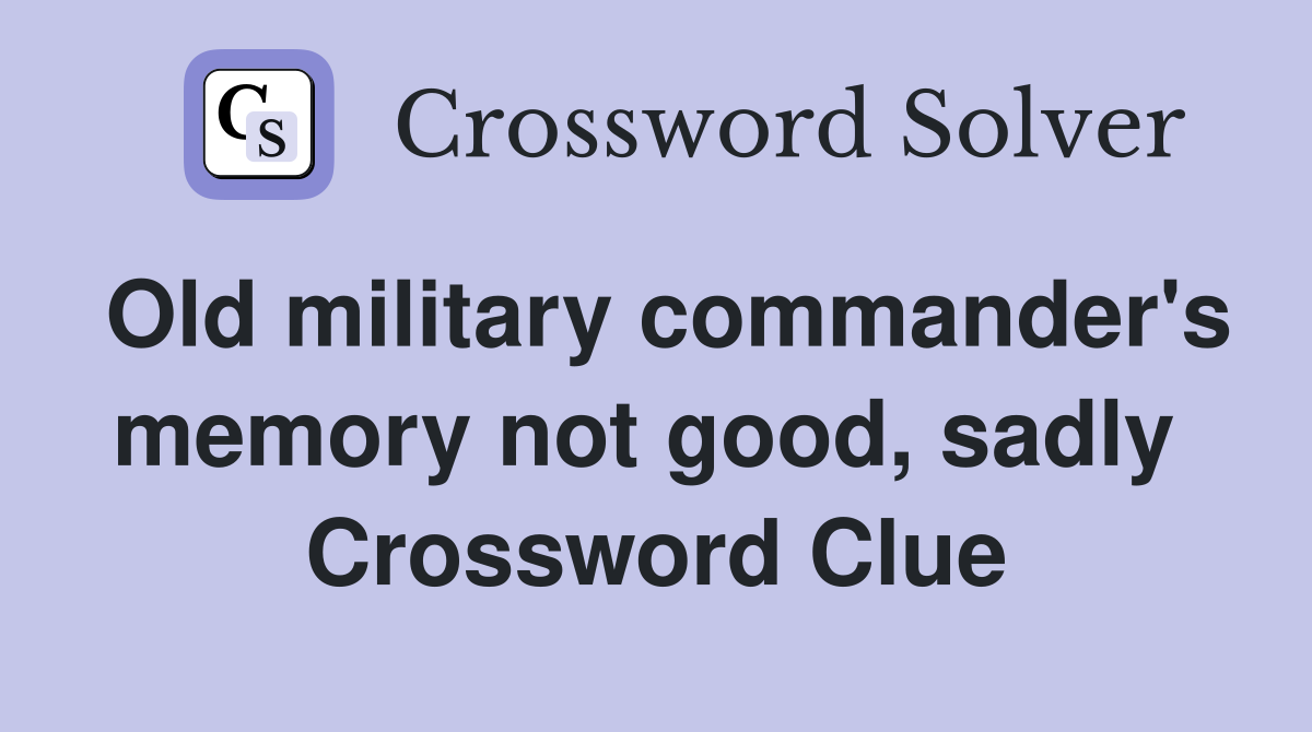 Old military commander's memory not good, sadly  Crossword Clue