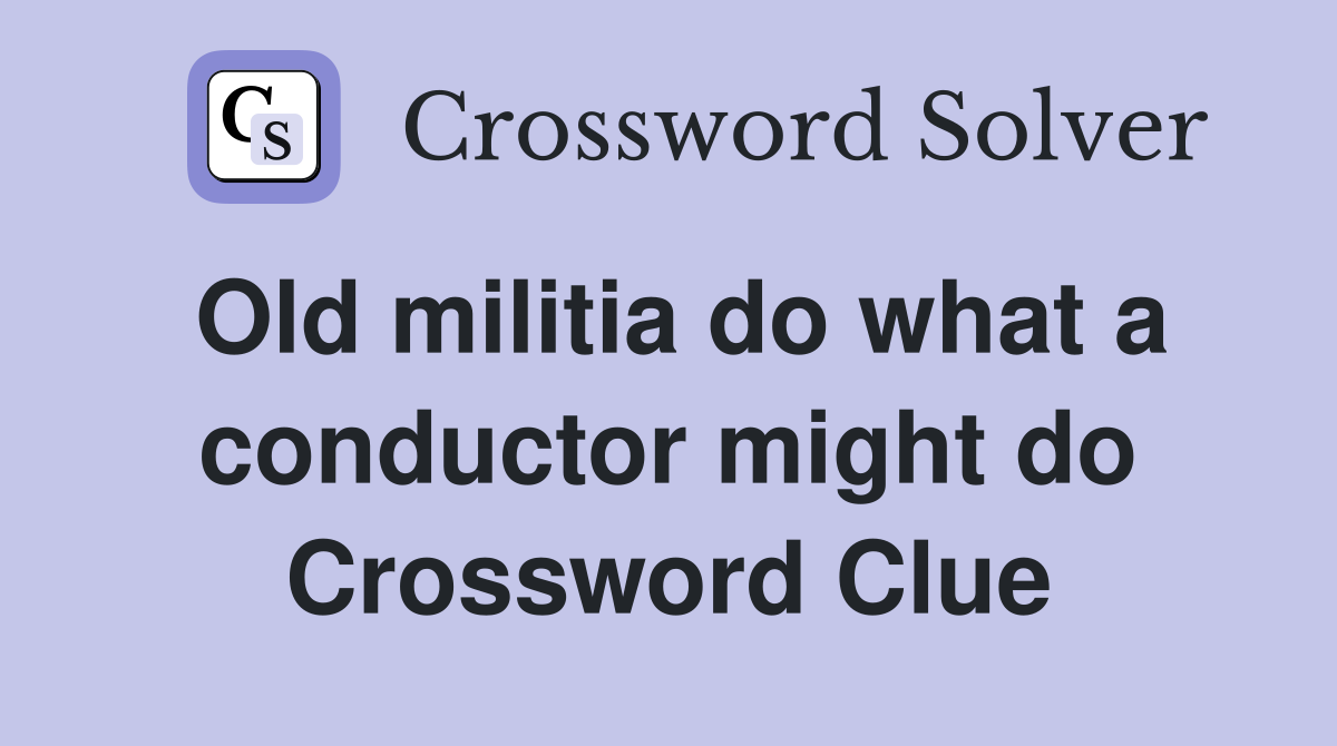Old militia do what a conductor might do Crossword Clue